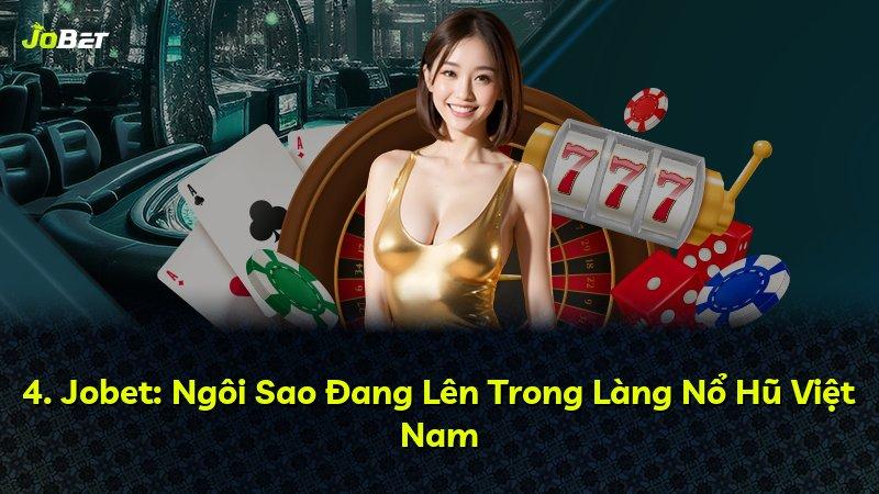 4. Jobet: Ngôi Sao Đang Lên Trong Làng Nổ Hũ Việt Nam
