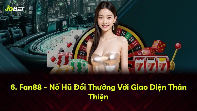 6. Fan88 - Nổ Hũ Đổi Thưởng Với Giao Diện Thân Thiện