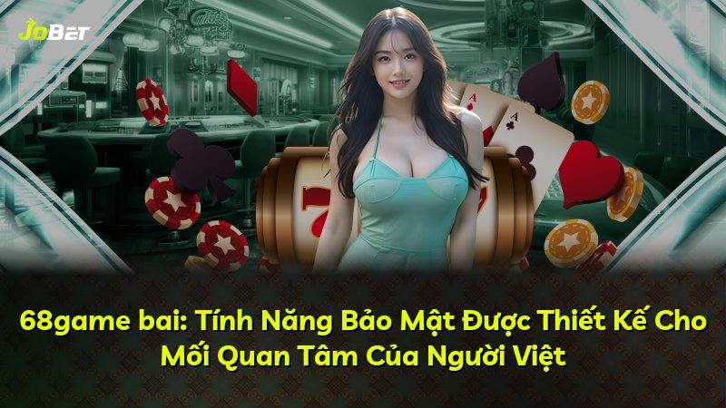 68game bai: Tính Năng Bảo Mật Được Thiết Kế Cho Mối Quan Tâm Của Người Việt