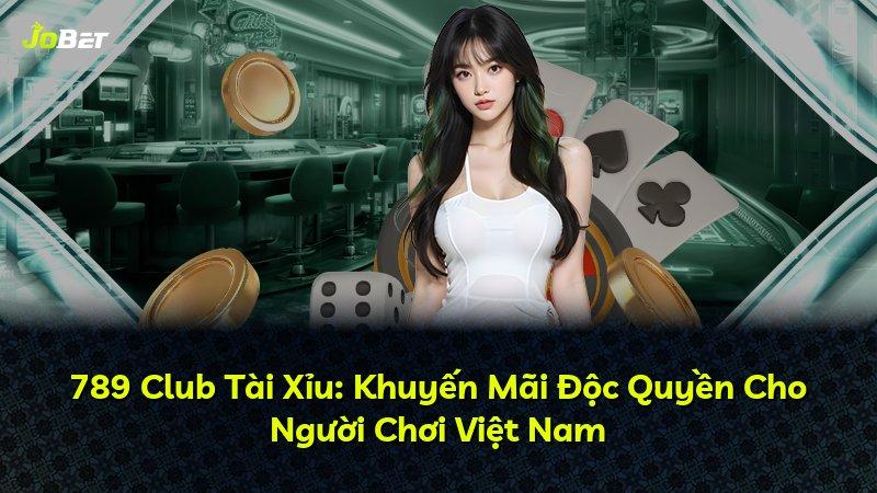789 Club Tài Xỉu: Khuyến Mãi Độc Quyền Cho Người Chơi Việt Nam
