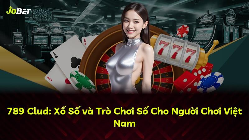 789 Clud: Xổ Số và Trò Chơi Số Cho Người Chơi Việt Nam