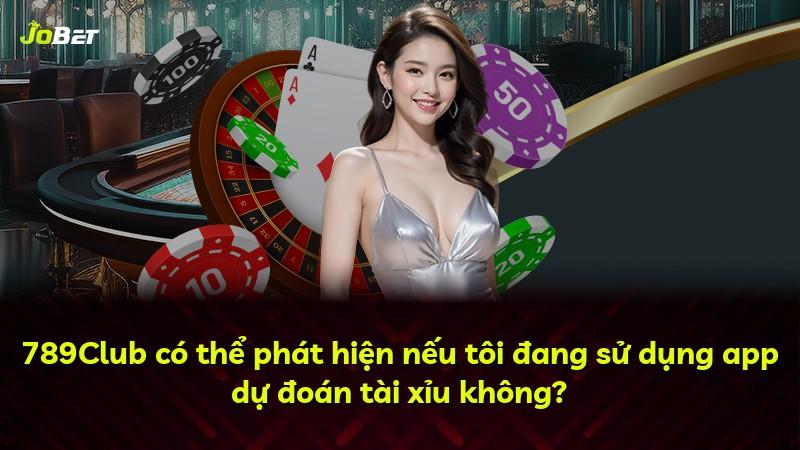 789Club có thể phát hiện nếu tôi đang sử dụng app dự đoán tài xỉu không?