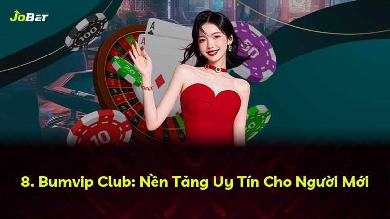 8. Bumvip Club: Nền Tảng Uy Tín Cho Người Mới