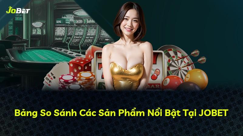 Bảng So Sánh Các Sản Phẩm Nổi Bật Tại JOBET