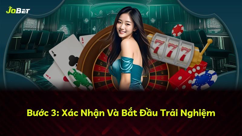 Bước 3: Xác Nhận Và Bắt Đầu Trải Nghiệm