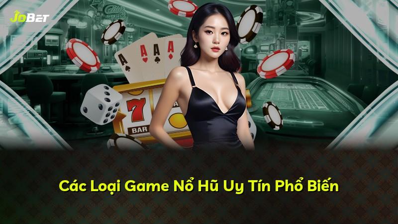 Các Loại Game Nổ Hũ Uy Tín Phổ Biến