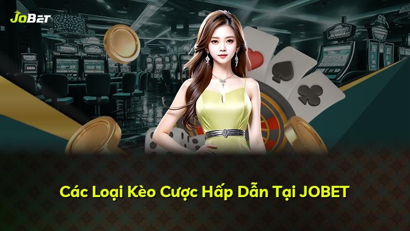 Các Loại Kèo Cược Hấp Dẫn Tại JOBET