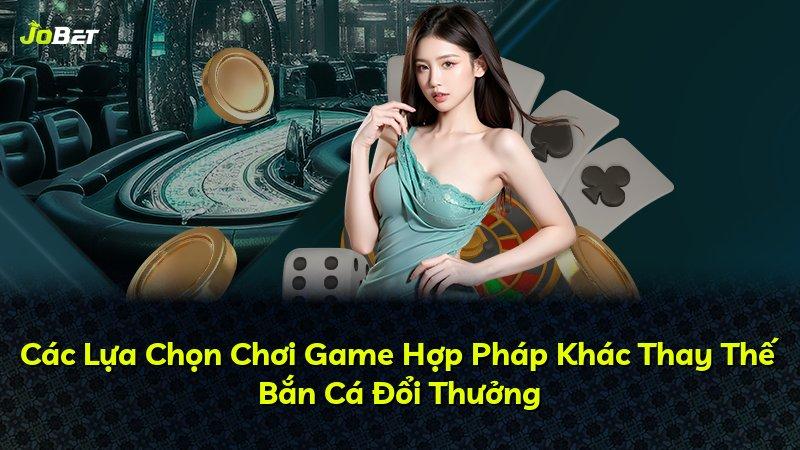 Các Lựa Chọn Chơi Game Hợp Pháp Khác Thay Thế Bắn Cá Đổi Thưởng