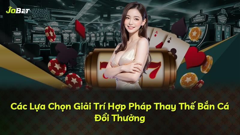 Các Lựa Chọn Giải Trí Hợp Pháp Thay Thế Bắn Cá Đổi Thưởng