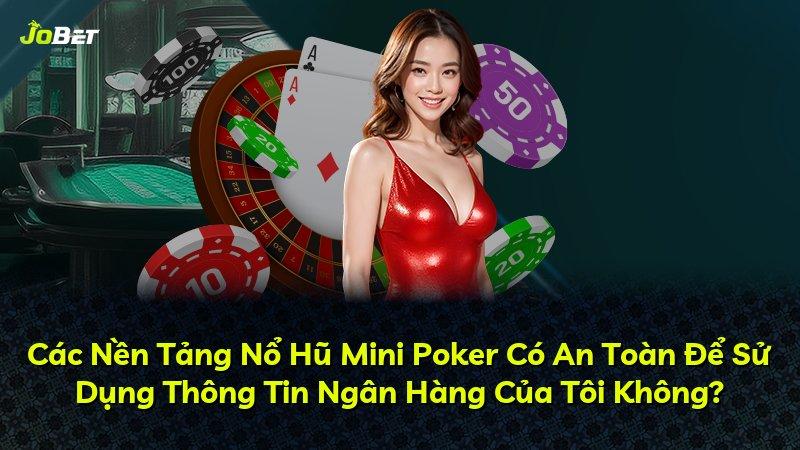 Các Nền Tảng Nổ Hũ Mini Poker Có An Toàn Để Sử Dụng Thông Tin Ngân Hàng Của Tôi Không?