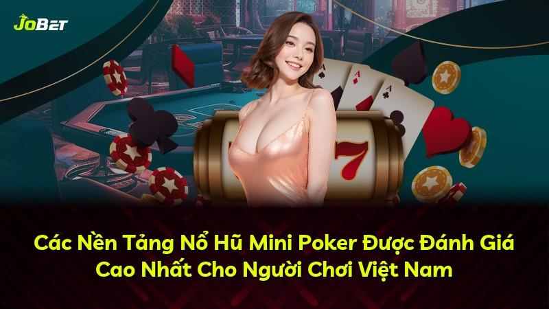 Các Nền Tảng Nổ Hũ Mini Poker Được Đánh Giá Cao Nhất Cho Người Chơi Việt Nam