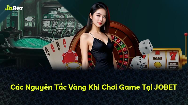 Các Nguyên Tắc Vàng Khi Chơi Game Tại JOBET
