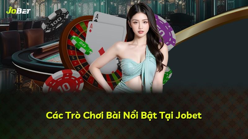 Các Trò Chơi Bài Nổi Bật Tại Jobet