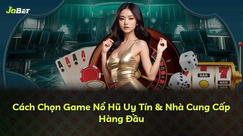 Cách Chọn Game Nổ Hũ Uy Tín & Nhà Cung Cấp Hàng Đầu