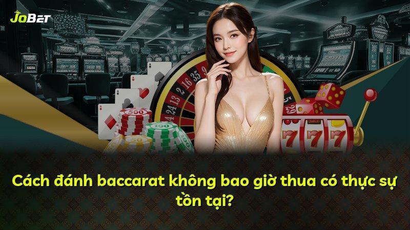 Cách đánh baccarat không bao giờ thua có thực sự tồn tại?
