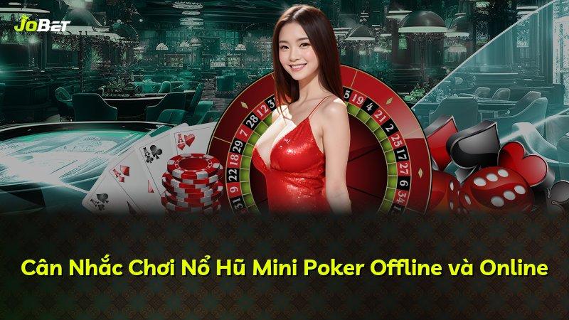 Cân Nhắc Chơi Nổ Hũ Mini Poker Offline và Online