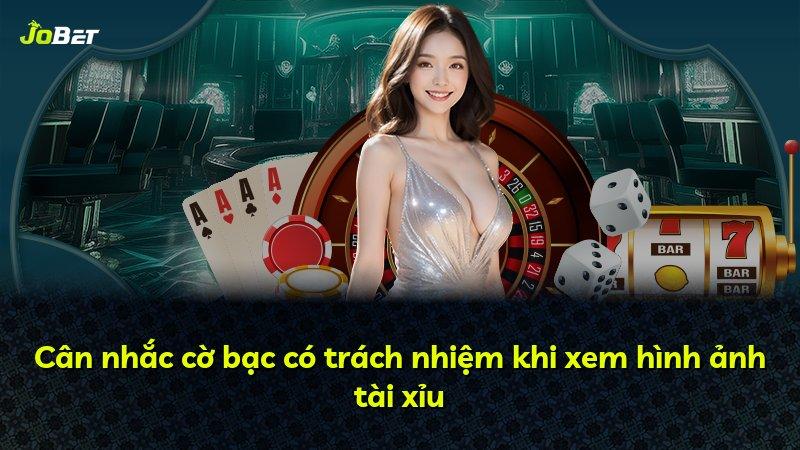 Cân nhắc cờ bạc có trách nhiệm khi xem hình ảnh tài xỉu