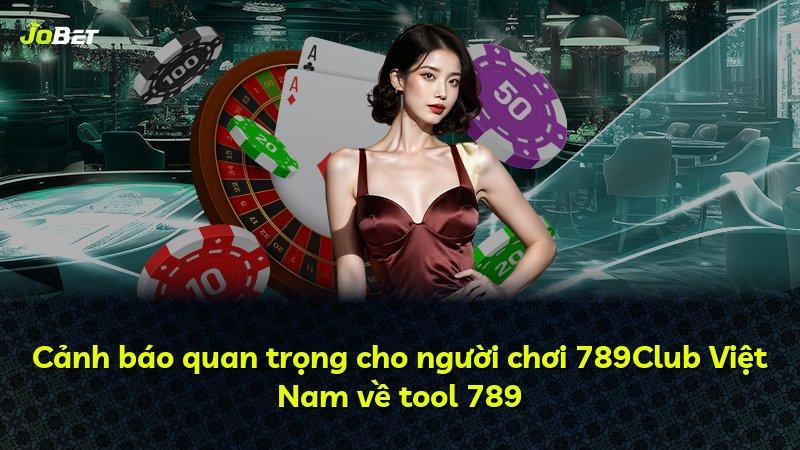 Cảnh báo quan trọng cho người chơi 789Club Việt Nam về tool 789