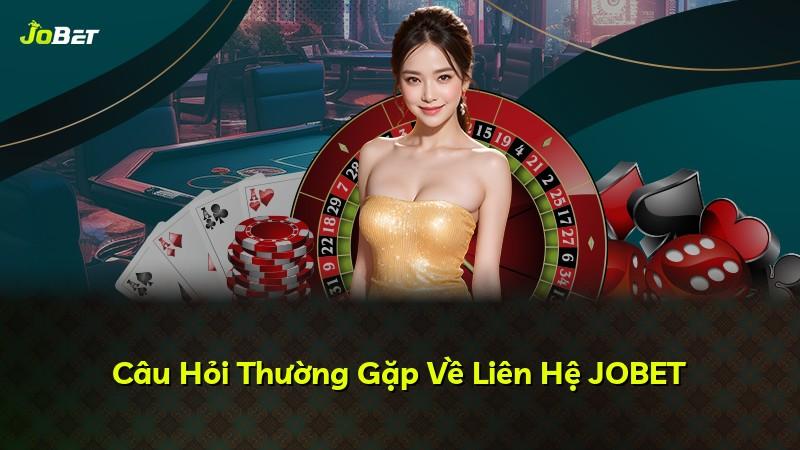 Câu Hỏi Thường Gặp Về Liên Hệ JOBET