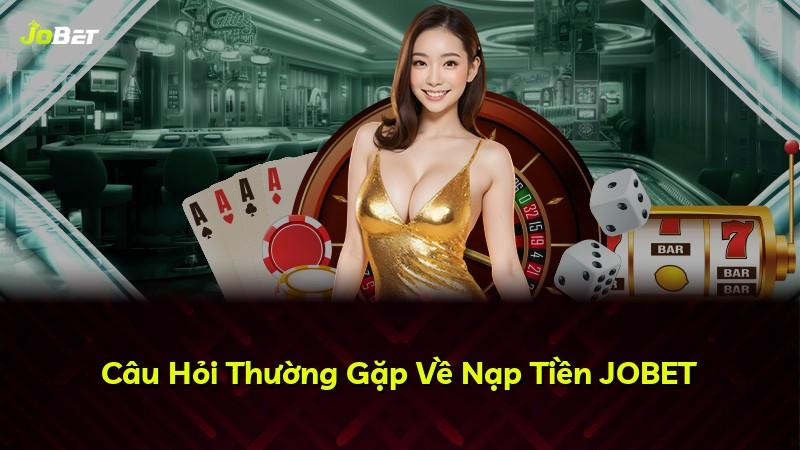 Câu Hỏi Thường Gặp Về Nạp Tiền JOBET