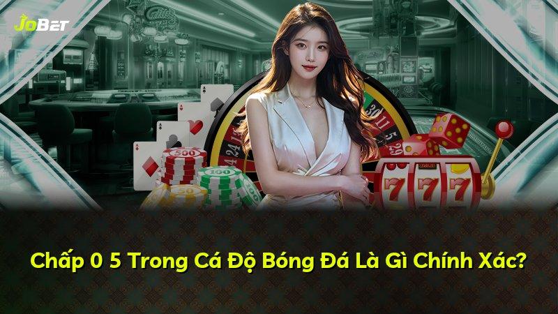 Chấp 0 5 Trong Cá Độ Bóng Đá Là Gì Chính Xác?
