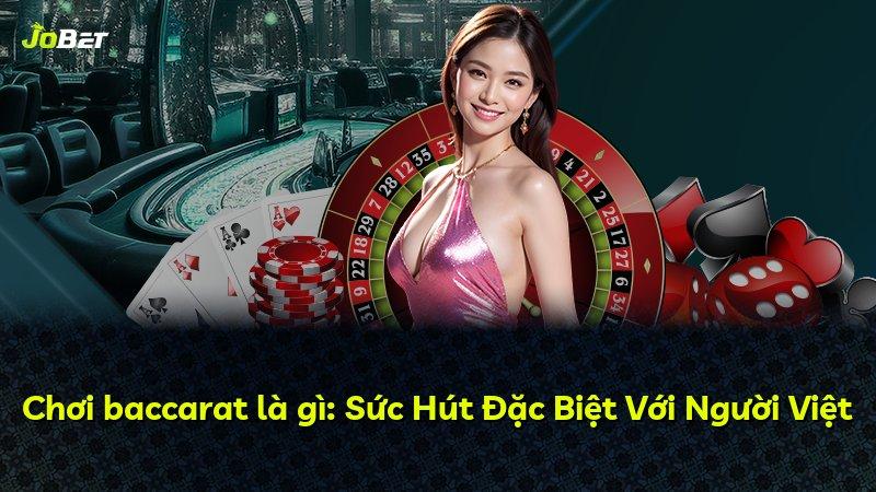 Chơi baccarat là gì: Sức Hút Đặc Biệt Với Người Việt