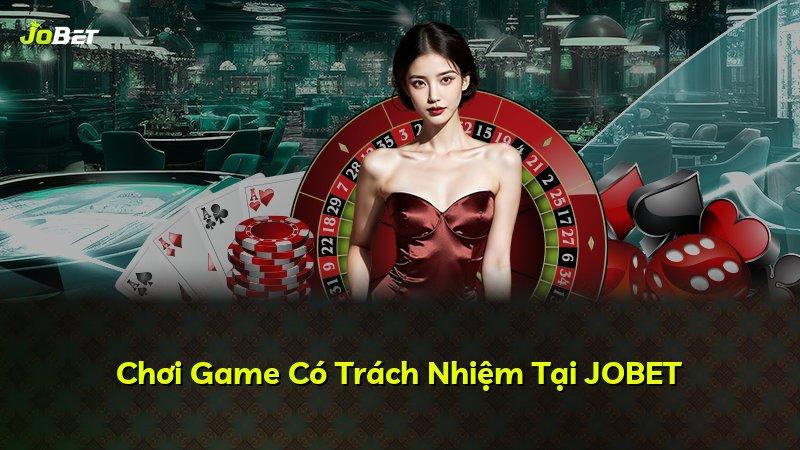 Chơi Game Có Trách Nhiệm Tại JOBET