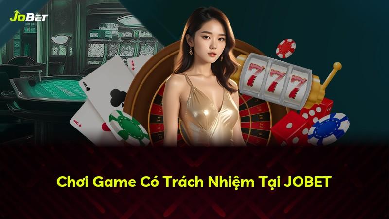 Chơi Game Có Trách Nhiệm Tại JOBET