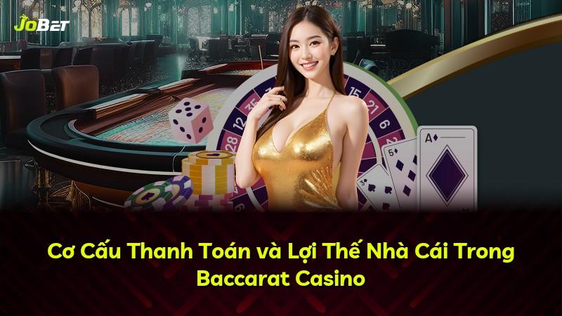 Cơ Cấu Thanh Toán và Lợi Thế Nhà Cái Trong Baccarat Casino