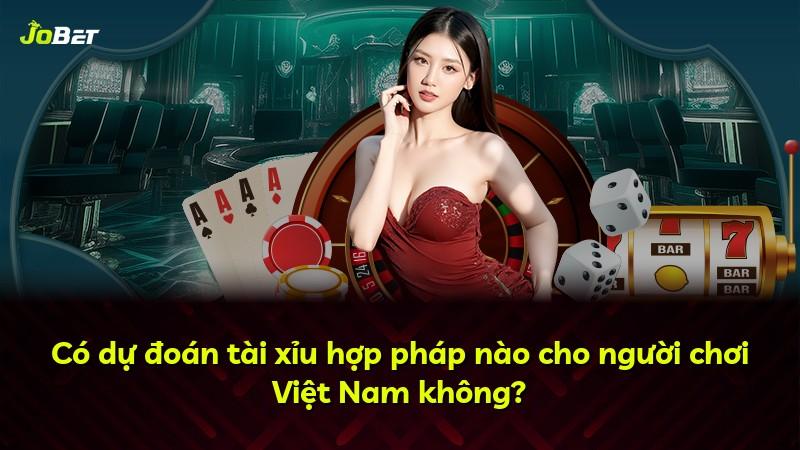 Có dự đoán tài xỉu hợp pháp nào cho người chơi Việt Nam không?