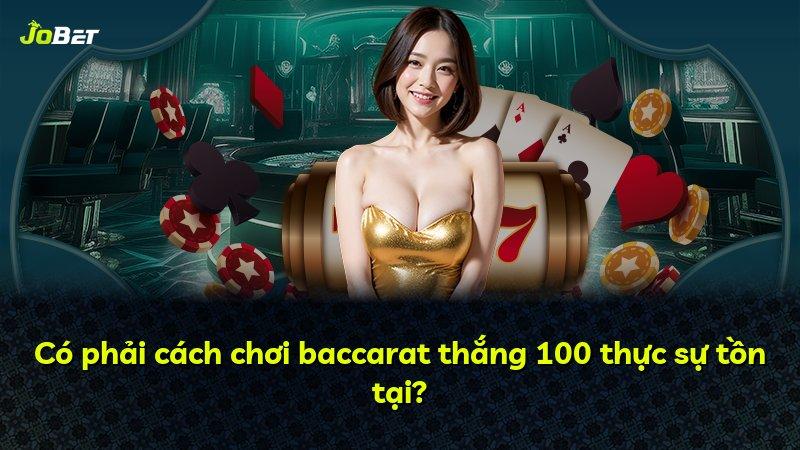 Có phải cách chơi baccarat thắng 100 thực sự tồn tại?
