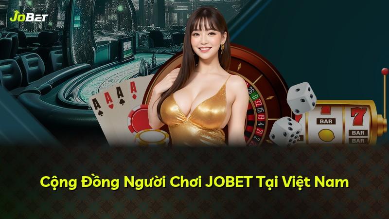 Cộng Đồng Người Chơi JOBET Tại Việt Nam