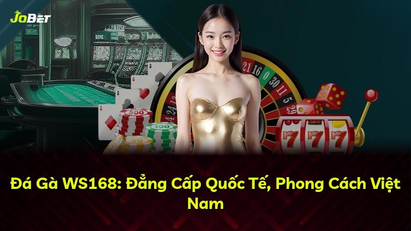 Đá Gà WS168: Đẳng Cấp Quốc Tế, Phong Cách Việt Nam