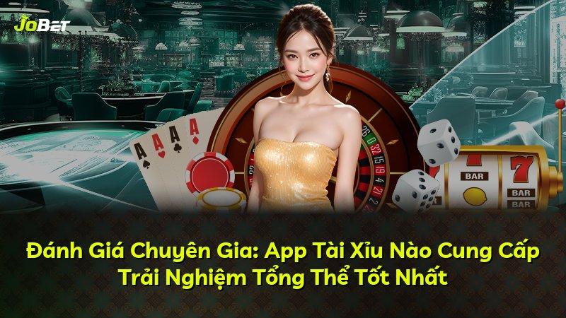 Đánh Giá Chuyên Gia: App Tài Xỉu Nào Cung Cấp Trải Nghiệm Tổng Thể Tốt Nhất