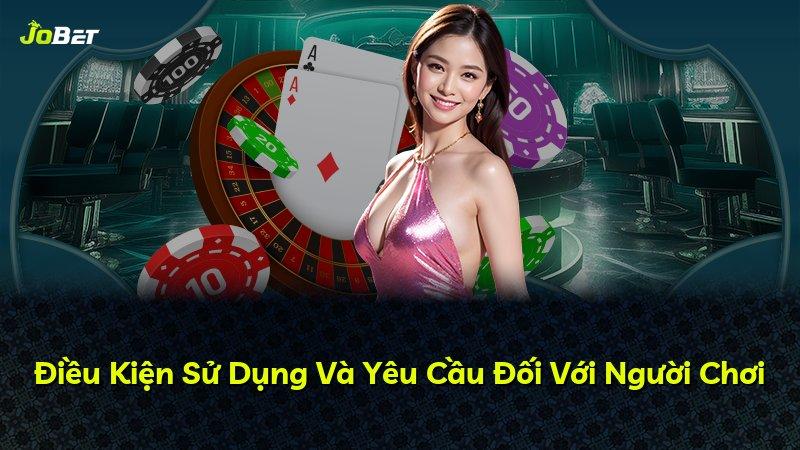Điều Kiện Sử Dụng Và Yêu Cầu Đối Với Người Chơi
