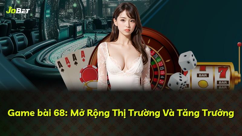 Game bài 68: Mở Rộng Thị Trường Và Tăng Trưởng
