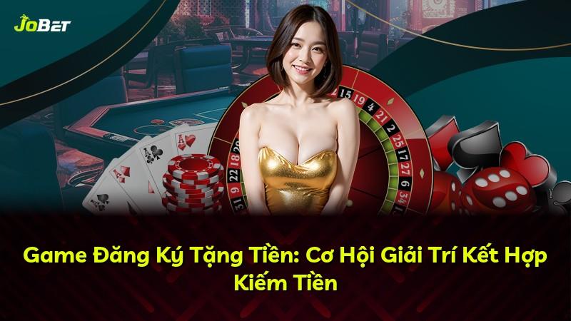 Game Đăng Ký Tặng Tiền: Cơ Hội Giải Trí Kết Hợp Kiếm Tiền