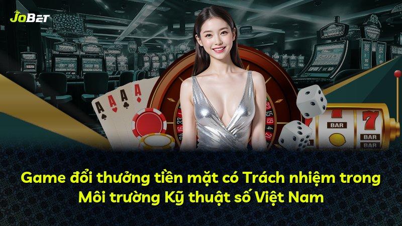 Game đổi thưởng tiền mặt có Trách nhiệm trong Môi trường Kỹ thuật số Việt Nam