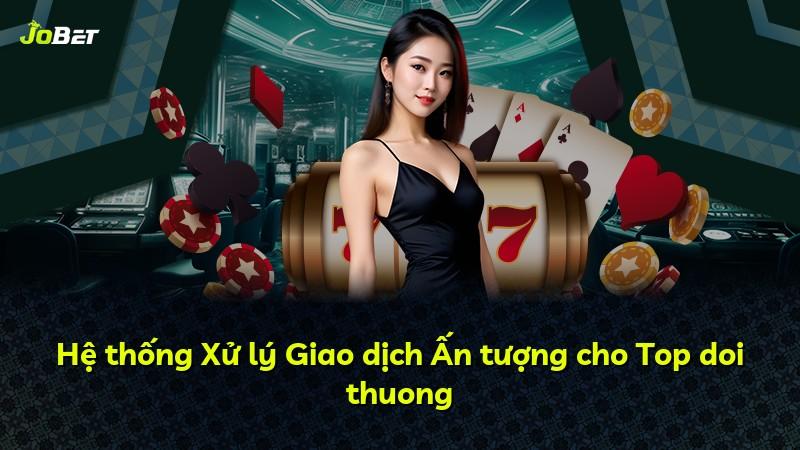 Hệ thống Xử lý Giao dịch Ấn tượng cho Top doi thuong