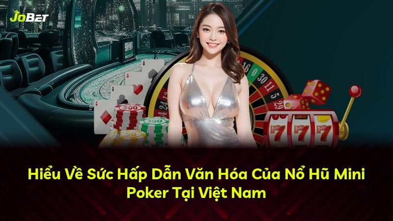 Hiểu Về Sức Hấp Dẫn Văn Hóa Của Nổ Hũ Mini Poker Tại Việt Nam