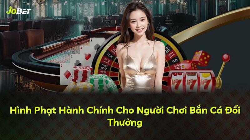 Hình Phạt Hành Chính Cho Người Chơi Bắn Cá Đổi Thưởng