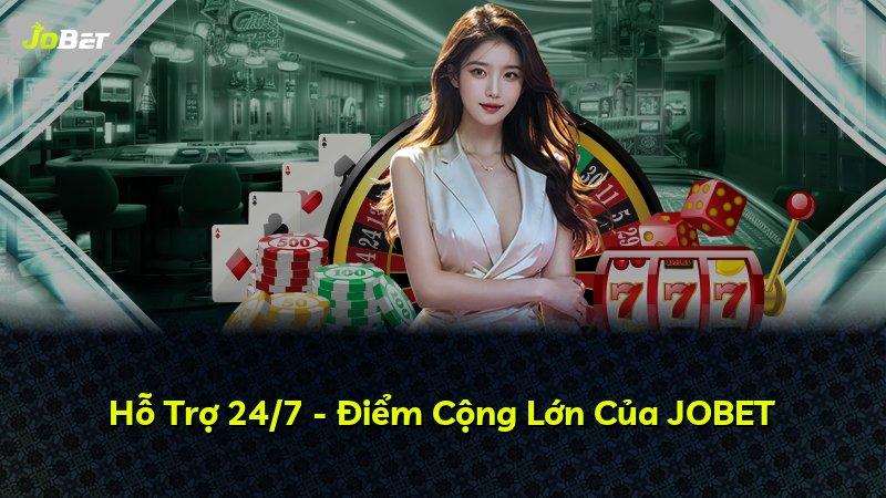 Hỗ Trợ 24/7 - Điểm Cộng Lớn Của JOBET