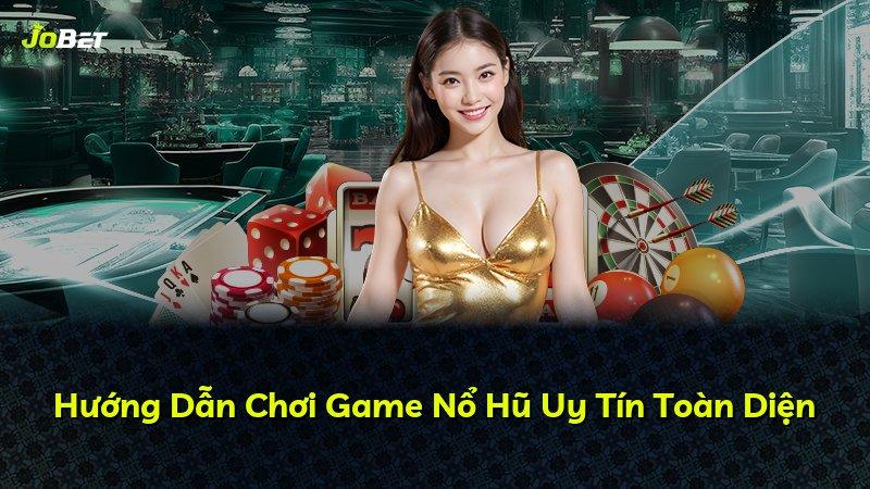 Hướng Dẫn Chơi Game Nổ Hũ Uy Tín Toàn Diện