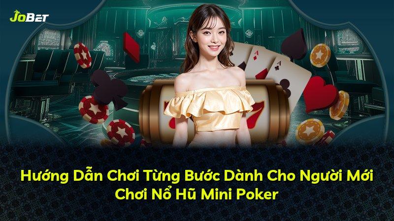 Hướng Dẫn Chơi Từng Bước Dành Cho Người Mới Chơi Nổ Hũ Mini Poker