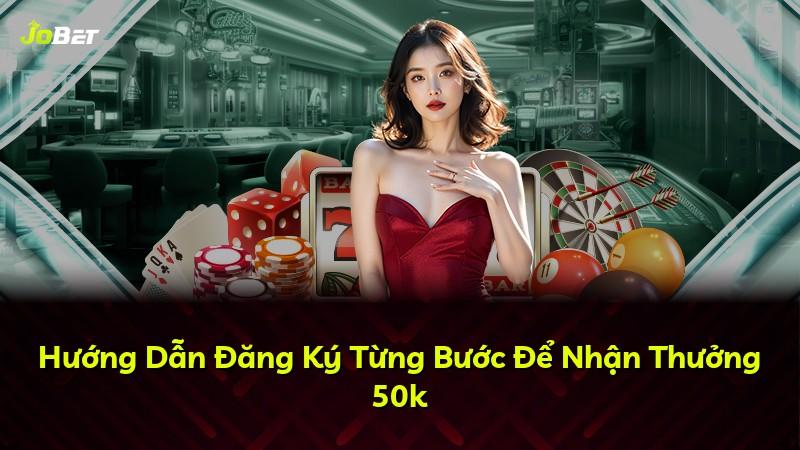 Hướng Dẫn Đăng Ký Từng Bước Để Nhận Thưởng 50k