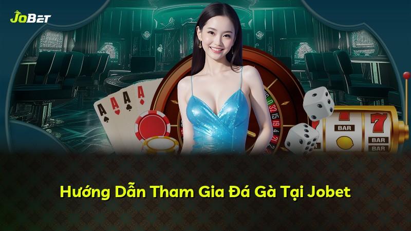 Hướng Dẫn Tham Gia Đá Gà Tại Jobet