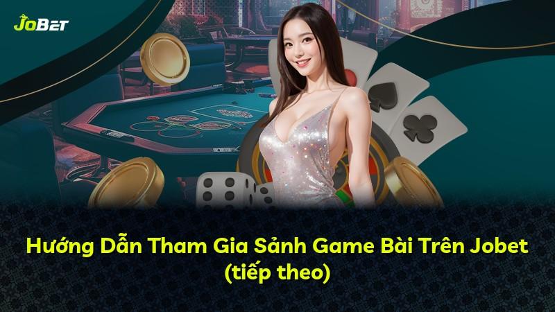 Hướng Dẫn Tham Gia Sảnh Game Bài Trên Jobet (tiếp theo)