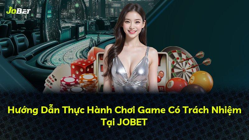 Hướng Dẫn Thực Hành Chơi Game Có Trách Nhiệm Tại JOBET
