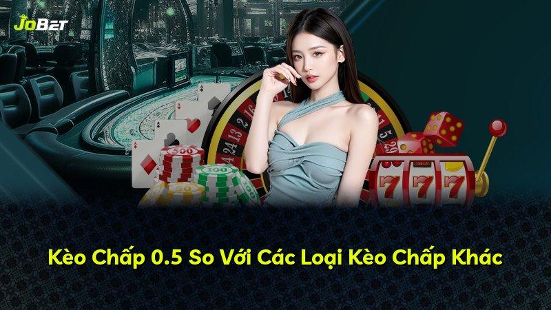 Kèo Chấp 0.5 So Với Các Loại Kèo Chấp Khác