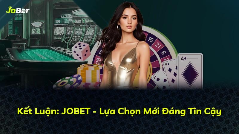 Kết Luận: JOBET - Lựa Chọn Mới Đáng Tin Cậy
